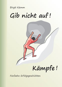 Gib nicht auf! Kämpfe! - Fünfzehn Erfolgsgeschichten