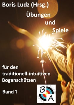 Übungen und Spiele für den traditionell-intuitiven Bogenschützen - Band 1