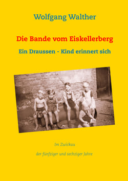Die Bande vom Eiskellerberg - Ein Draußen-Kind erinnert sich