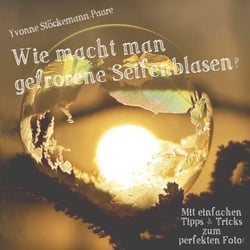 Wie macht man gefrorene Seifenblasen? - Mit Tipps und Tricks zum perfekten Foto!