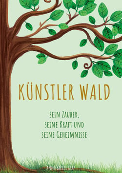 Künstler Wald - Sein Zauber, seine Kraft und seine Geheimnisse