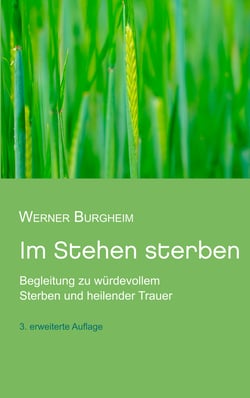 Im Stehen sterben - Begleitung zu würdevollem Sterben und heilender Trauer