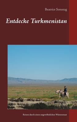Entdecke Turkmenistan - Reiseführer durch einen ungewöhnlichen Wüstenstaat