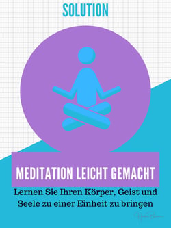 Meditation leicht gemacht - Lernen Sie Ihren Körper, Geist und Seele zu einer Einheit zu bringen