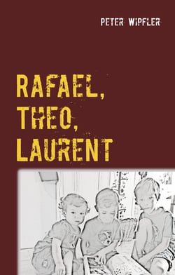 Rafael, Theo, Laurent - Geschichten aus dem Bubenzimmer