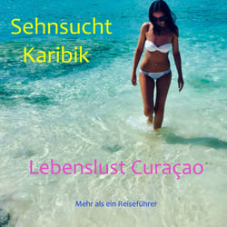 Sehnsucht Karibik - Lebenslust Curacao - Mehr als ein Reiseführer