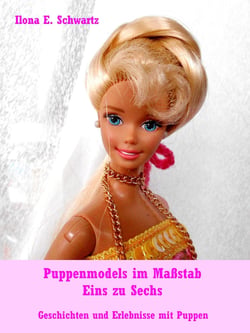 Puppenmodels im Maßstab Eins zu Sechs - Geschichten und Erlebnisse mit Puppen