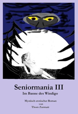 Seniormania III - Im Banne des Windigo . Die teilweise dämonisch rätselhaften erotischen Abenteuer der begehrenswerten und leidenschaftlichen Sabrina Delius