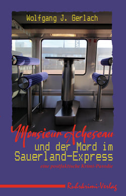Monsieur Acheseau und der Mord im Sauerland-Express - Eine postfaktische Krimi-Parodie