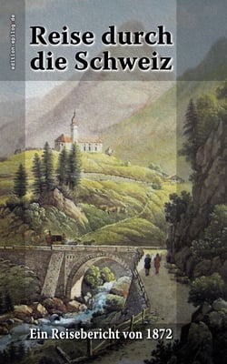 Reise durch die Schweiz - Ein Reisebericht von 1872
