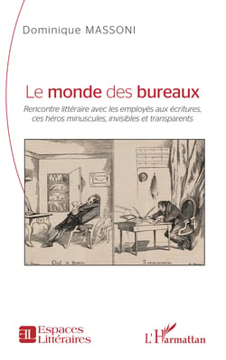 Le monde des bureaux - <i>Rencontre littéraire avec les employés aux écritures, ces héros minuscules, invisibles et transparents</i>