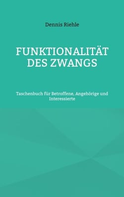 Funktionalität des Zwangs - Taschenbuch für Betroffene, Angehörige und Interessierte