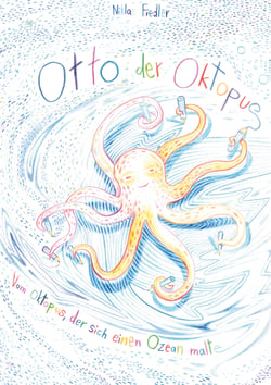 Otto der Oktopus - Vom Oktopus, der sich einen Ozean malte