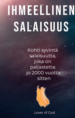 Ihmeellinen salaisuus - Kohti syvintä salaisuutta, joka on paljastettu jo 2000 vuotta sitten