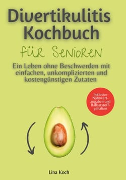 Divertikulitis Kochbuch für Senioren - Ein Leben ohne Beschwerden mit einfachen, unkomplizierten und kostengünstigen Zutaten - Inklusive Nährwertangaben und Ballaststoffgehalten