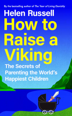 How to Raise a Viking - The Secrets of Parenting the World’s Happiest Children