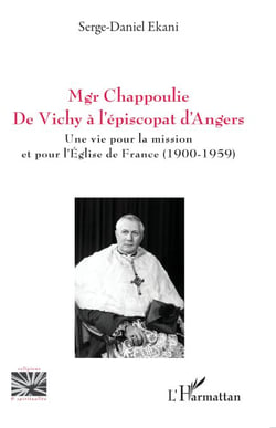 Mgr Chappoulie. De Vichy à l’épiscopat d’Angers - Une vie pour la mission et pour l’Église de France (1900-1959)