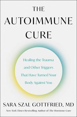 The Autoimmune Cure - Healing the Trauma and Other Triggers That Have Turned Your Body Against You
