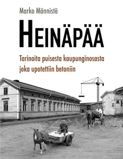 Heinäpää - Tarinoita puisesta kaupunginosasta joka upotettiin betoniin