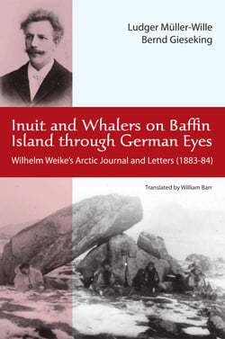 Inuit and Whalers on Baffin Island Through German Eyes - Wilhelm Weike's Arctic Journal and Letters (1883-84)