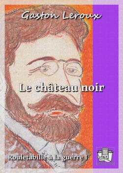 Le château noir - Rouletabille à la guerre 1/2