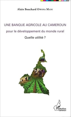 Une banque agricole au Cameroun - pour le développement du monde rural - Quelle utilité ?