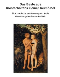Das Beste aus Klosterhalfens kleiner Reimbibel - Eine poetische Kurzfassung und Kritik des wichtigsten Buchs der Welt
