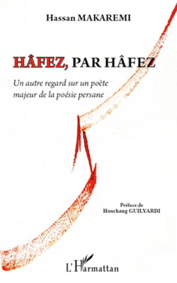 Hâfez, par Hâfez - un autre regard sur un poète majeur de la poésie persane