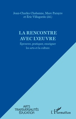 La rencontre avec l'oeuvre - Eprouver, pratiquer, enseigner les arts et la culture