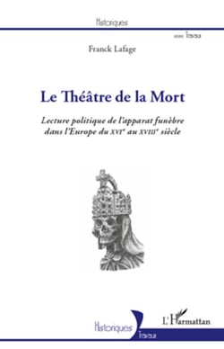 Le théâtre de la Mort - Lecture politique de l'apparat funèbre dans l'Europe du XVIe au XVIIIe siècle
