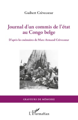Journal d'un commis de l'Etat au Congo belge - D'après les mémoires de Marc-Armand Crèvecoeur