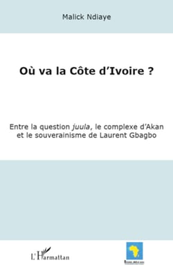Où va la Côte d'Ivoire ? - Entre la question juula, le complexe d'Akan et le souverainisme de Laurent Gbagbo