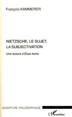 Nietzsche, le sujet, la subjectivation - Une lecture d'"Ecce homo"