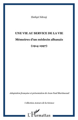 Une vie au service de la vie - Mémoires d'un médecin albanais (1914-1997) - (1914-1997)