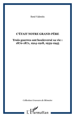 C'était notre grand-père - Trois guerres ont bouleversé sa vie : 1870-1871, 1914-1918, 1939-1945