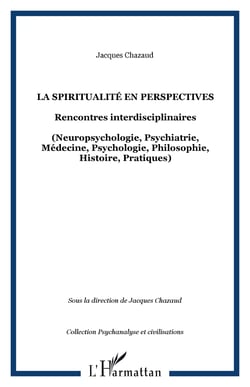 La spiritualité en perspectives - Rencontres interdisciplinaires - (Neuropsychologie, Psychiatrie, Médecine, Psychologie, Philosophie, Histoire, Pratiques)