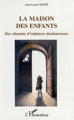 La maison des enfants - Des chemins d'enfances douloureuses