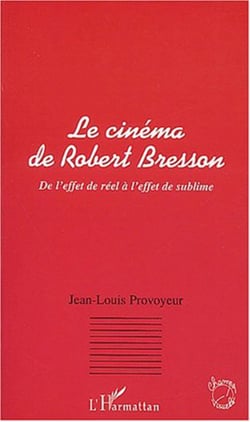 LE CINEMA DE ROBERT BRESSON - De l'effet de réel à l'effet de sublime