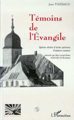 TÉMOINS DE L'ÉVANGILE - Quinze siècles d'écrits spirituels d'auteurs comtois