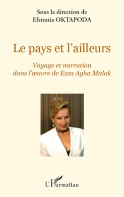 Le pays et l'ailleurs - Voyage et narration dans l'oeuvre de Ezza Agha Malak - Actes du colloque organisé par le Centre de Recherche sur la Littérature des Voyages