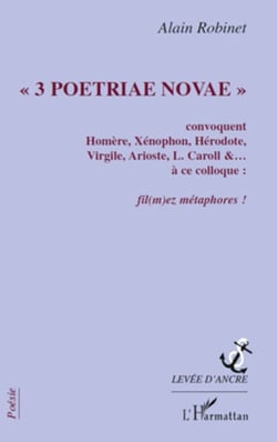 "3 Poetriae Novae" - Convoquent Homère, Xénophon, Hérodote, Virgile, Arioste, L. Caroll &amp; à ce colloque - Fil(mez) métaphores