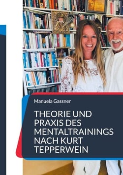Theorie und Praxis des Mentaltrainings nach Kurt Tepperwein - Deine Gedanken - dein Erfolg!