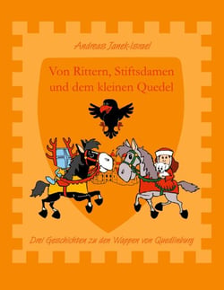 Von Rittern, Stiftsdamen und dem kleinen Quedel - Drei Geschichten zu den Wappen von Quedlinburg mit Bildern des Autors