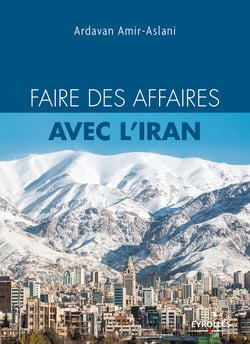Faire des affaires avec l'Iran - L'indispensable pour tout savoir et réussir