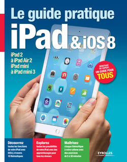 Le guide pratique iPad et iOS 8 - Pour tous les iPad à partir de l'iPad 2 - Débutant ou expert, un guide pour tous