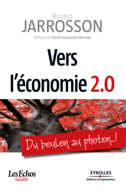 Vers l'économie 2.0 - Du boulon au photon... ! - Préface de Pierre Kosciusko-Morizet - Coédition Les Echos