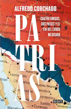 Patrias - Cuatro amigos, dos países y el fin del éxodo mexicano