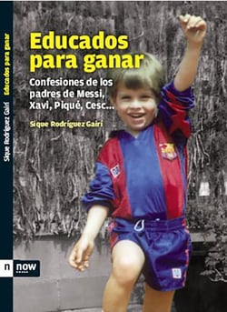 Educados para ganar - Confessiones de los padres de Messi, Xavi, Piqué, Cesc...