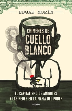 Crímenes de cuello blanco - El capitalismo de amigotes y las redes en la mafia del poder