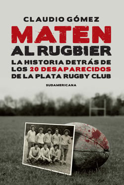Maten al rugbier - La historia detrás de los 20 desaparecidos de La Plata Rugby Club